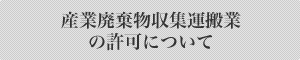 産業廃棄物収集運搬業の許可について